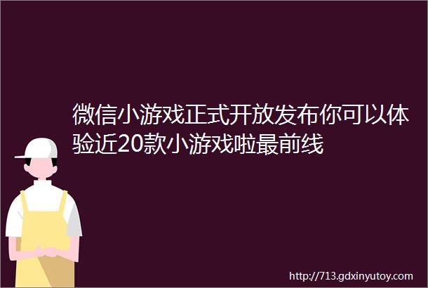 微信小游戏正式开放发布你可以体验近20款小游戏啦最前线